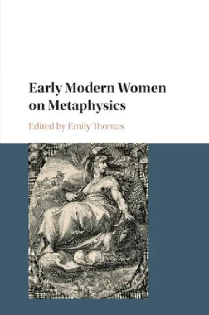 Early Modern Women on Metaphysics by Emily Thomas