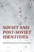 Soviet and Post-Soviet Identities by Mark Bassin, Catriona Kelly