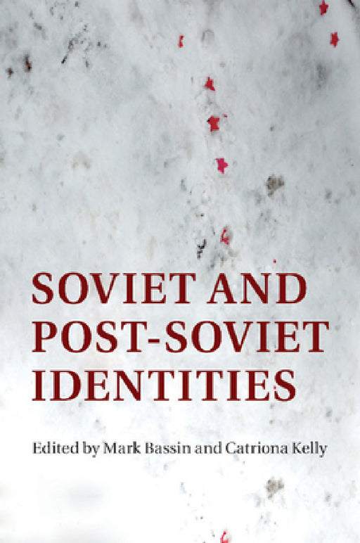 Soviet and Post-Soviet Identities by Mark Bassin, Catriona Kelly