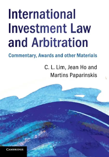 International Investment Law and Arbitration by Chin Leng Lim, Jean Ho, Martins Paparinskis