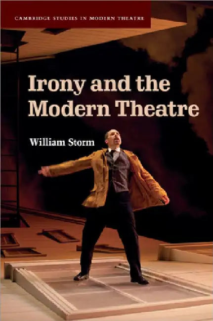 Irony and the Modern Theatre by William Storm