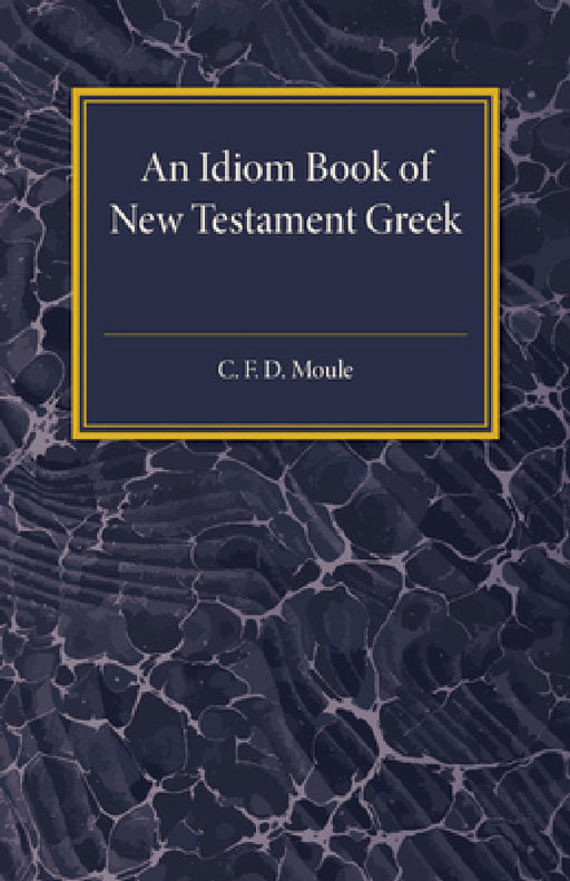 An Idiom Book Of New Testament Greek by C. F. D. Moule