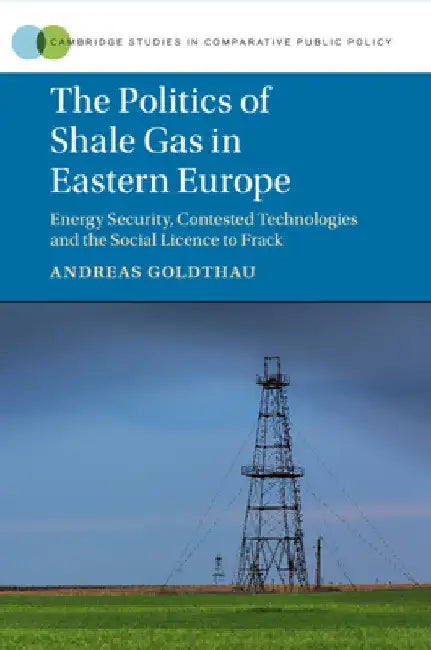 The Politics of Shale Gas in Eastern Europe by Andreas Goldthau