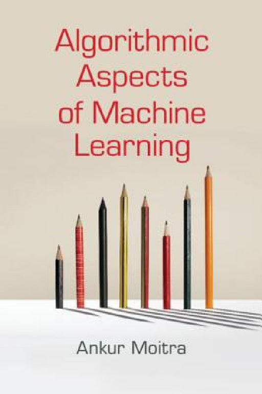 Algorithmic Aspects of Machine Learning by Ankur Moitra