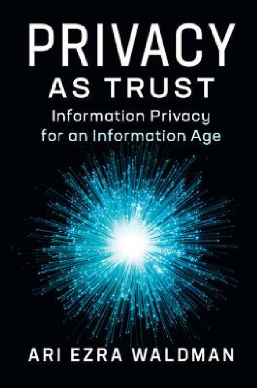 Privacy as Trust by Ari Ezra Waldman