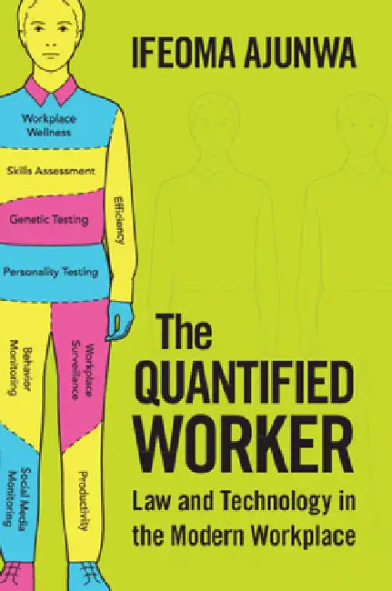 The Quantified Worker by Ajunwa, Ifeoma