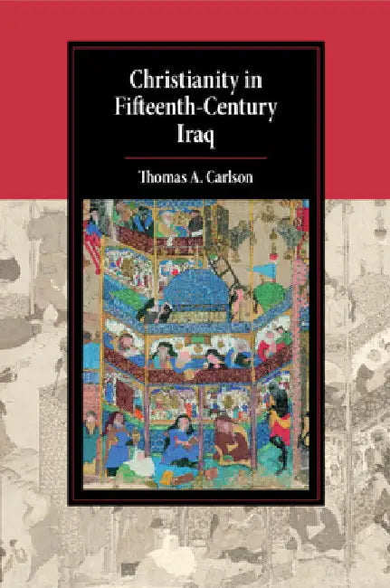 Christianity in Fifteenth-Century Iraq by Thomas A. Carlson