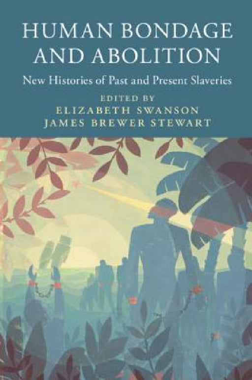 Human Bondage and Abolition by Elizabeth Swanson, James Brewer Stewart