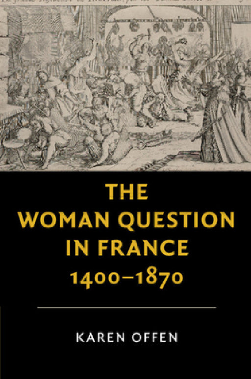 The Woman Question in France, 1400-1870 by Karen Offen