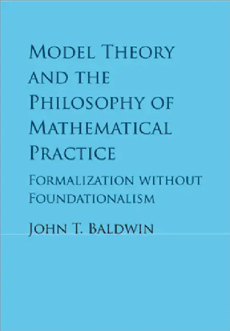 Model Theory and the Philosophy of Mathematical Practice by John T. Baldwin