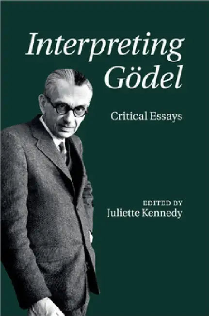 Interpreting GÃ¶del by Juliette Kennedy