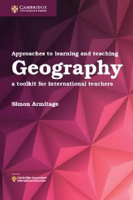 Approaches to Learning and Teaching Geography: A Toolkit for International Teachers by Simon Armitage