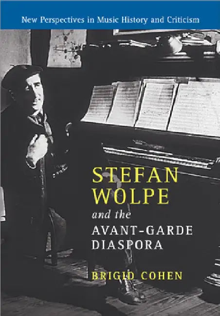 Stefan Wolpe and the Avant-Garde Diaspora by Brigid Cohen