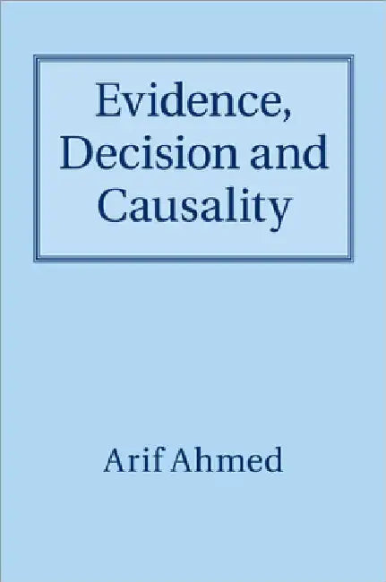 Evidence, Decision and Causality by Arif Ahmed