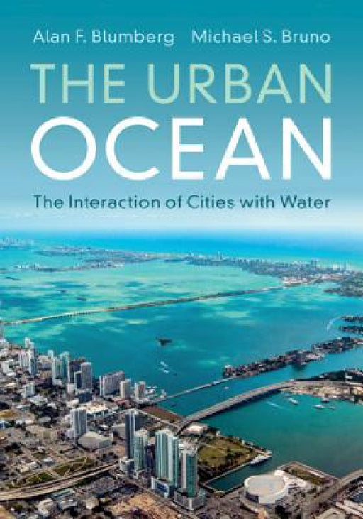 The Urban Ocean: The Interaction of Cities with Water by Alan F. Blumberg, Michael S. Bruno