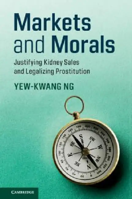 Markets and Morals: Justifying Kidney Sales and Legalizing Prostitution by Yew-Kwang Ng
