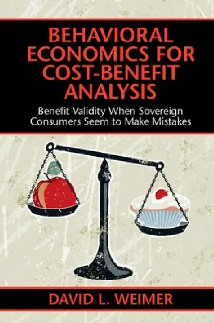 Behavioral Economics for Cost-Benefit Analysis: Benefit Validity When Sovereign Consumers Seem to Make Mistakes by David L. Weimer