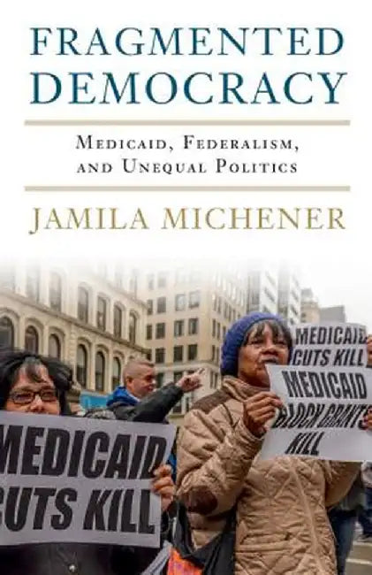 Fragmented Democracy: Medicaid, Federalism, and Unequal Politics by Jamila Michener