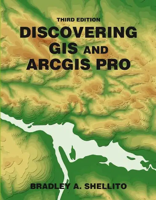 Discovering GIS and ArcGIS Pro by Bradley A. Shellito