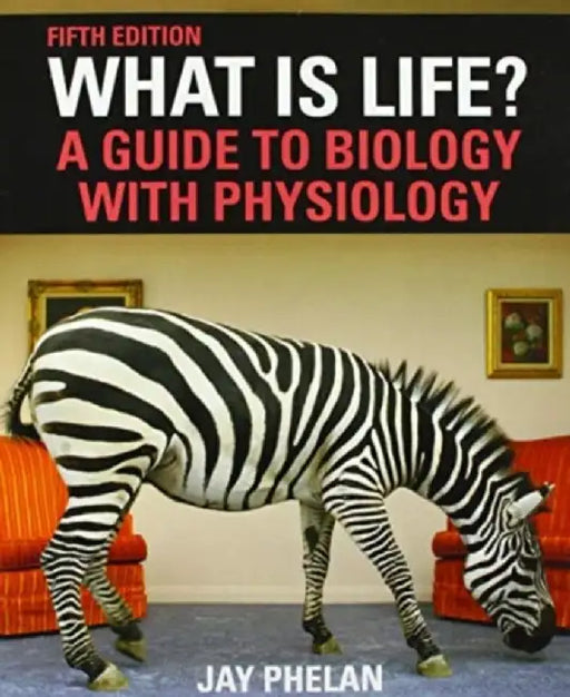 What Is Life?: A Guide to Biology with Physiology by Jay Phelan