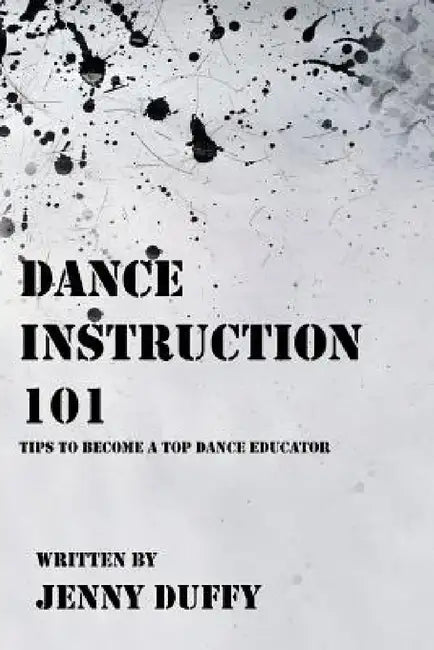 Dance Instruction 101: Tips to become a top Dance Educator by Jenny Duffy