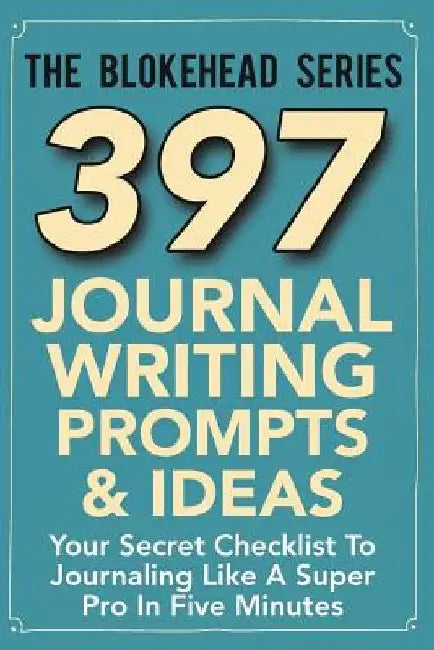 397 Journal Writing Prompts & Ideas: Your Secret Checklist To Journaling Like A Super Pro In Five Minutes by The Blokehead