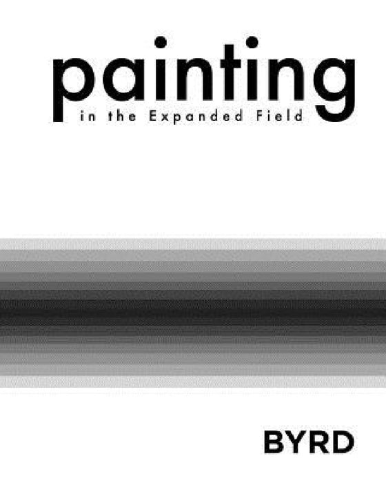 Painting in the Expanded Field (Softcover) by Georgia Regents University, Mary S. Byrd Gallery of Art