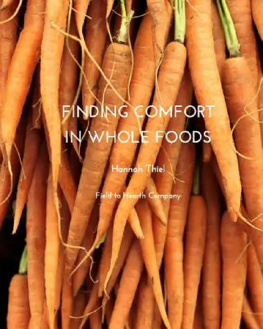 Finding Comfort in Whole Foods by Hannah Thiel, Field to Hearth Company