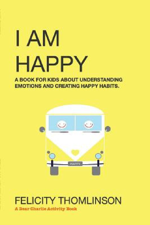 I Am Happy: A book for kids about understanding emotions and creating happy habits. by Felicity Thomlinson