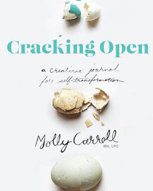 Cracking Open: A Creative Journal for Self Transformation by Molly Carroll