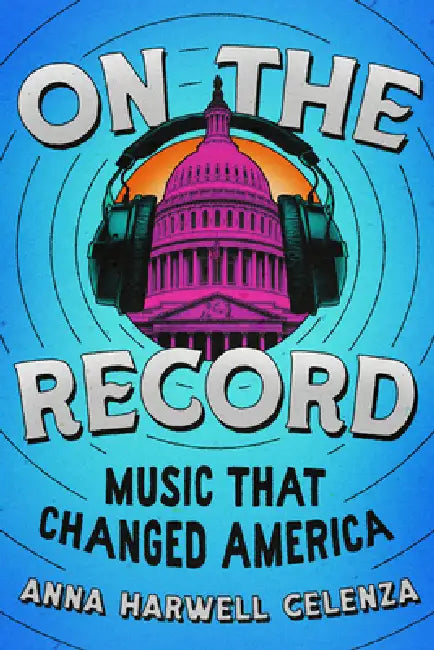 On the Record: Music That Changed America by Anna Harwell Celenza