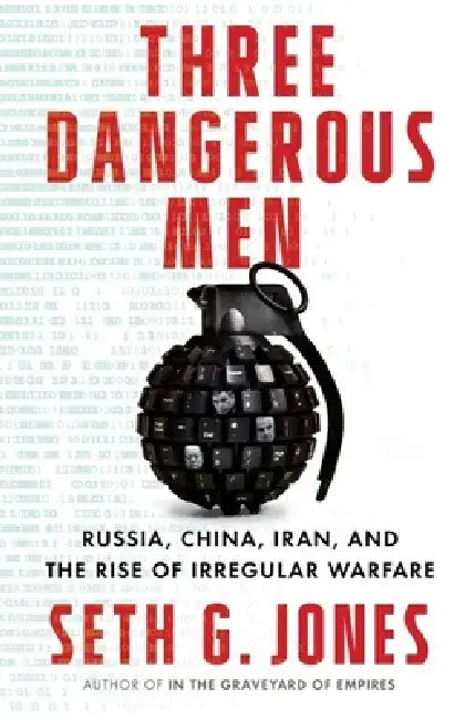 Three Dangerous Men: Russia, China, Iran and the Rise of Irregular Warfare by Seth G. Jones