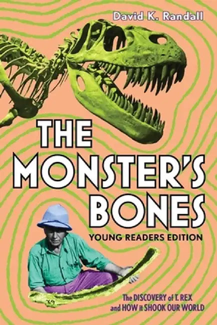 The Monster's Bones (Young Readers Edition): The Discovery of T. Rex and How It Shook Our World by David K. Randall