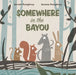 Somewhere in the Bayou by Jerome Pumphrey
