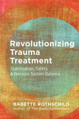 Revolutionizing Trauma Treatment: Stabilization, Safety, & Nervous System Balance by Babette Rothschild