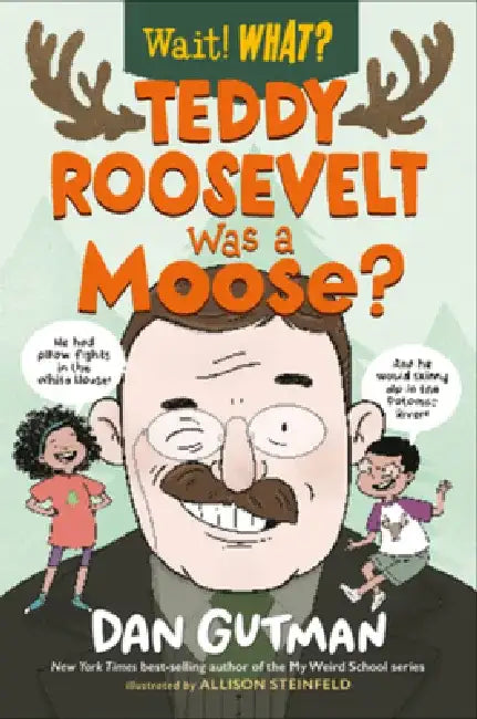 Teddy Roosevelt Was a Moose? by Dan Gutman