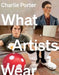What Artists Wear by Charlie Porter