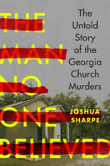 The Man No One Believed: The Untold Story of the Georgia Church Murders by Sharpe, Joshua
