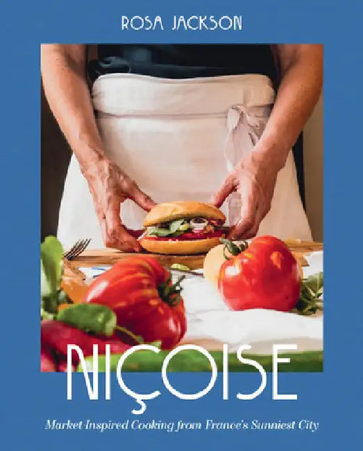 Niçoise: Market-Inspired Cooking from France's Sunniest City by Rosa Jackson