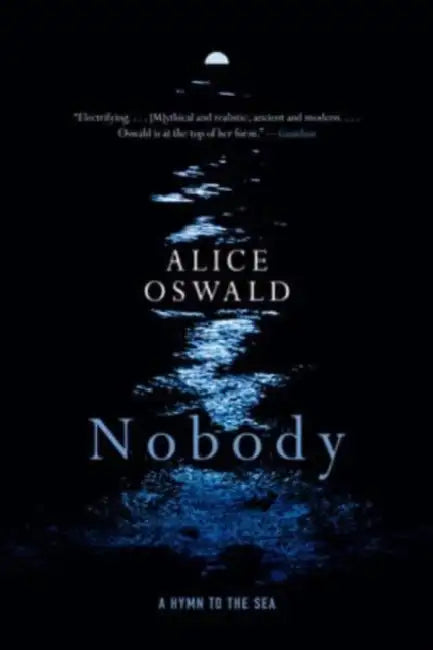Nobody: A Hymn to the Sea by Alice Oswald