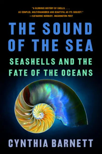 The Sound of the Sea: What Seashells Can Tell Us about the Past and Future by Cynthia Barnett
