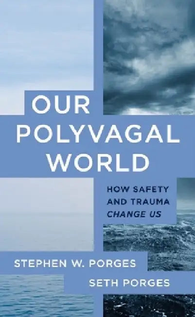 Our Polyvagal World: How Safety and Trauma Change Us by Seth Porges
