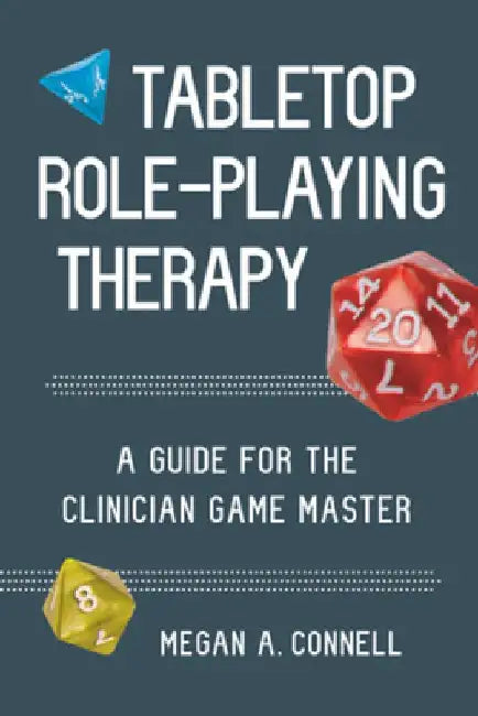 Tabletop Role-Playing Therapy: A Guide for the Clinician Game Master by Megan A. Connell