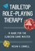 Tabletop Role-Playing Therapy: A Guide for the Clinician Game Master by Megan A. Connell