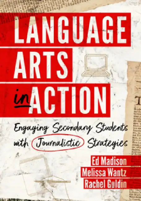 Language Arts in Action: Engaging Secondary Students with Journalistic Strategies by Ed Madison