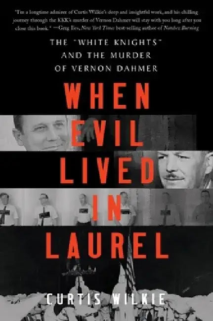 When Evil Lived in Laurel: The ?White Knights? and the Murder of Vernon Dahmer by Curtis Wilkie