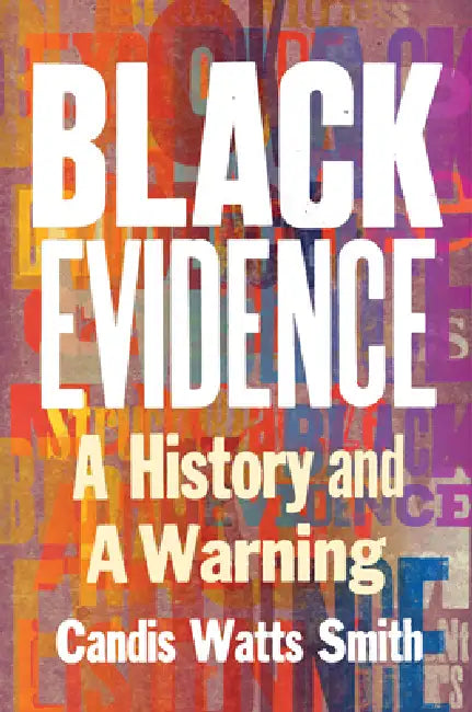 Black Evidence: A History and a Warning by Candis Watts Smith