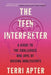 The Teen Interpreter: A Guide to the Challenges and Joys of Raising Adolescents by Terri Apter