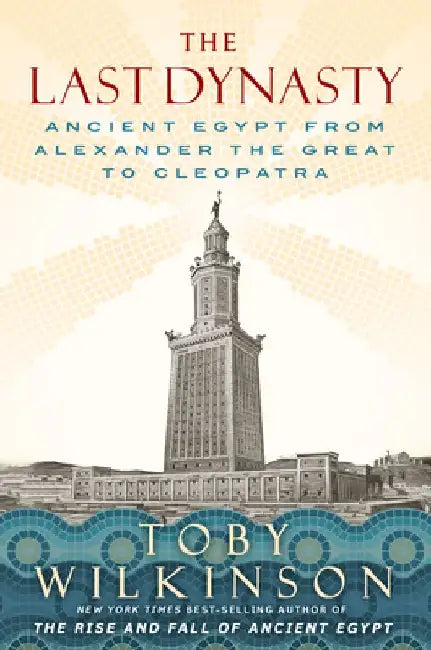 The Last Dynasty: Ancient Egypt from Alexander the Great to Cleopatra by Toby Wilkinson