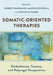 Somatic-Oriented Therapies: Embodiment, Trauma, and Polyvagal Perspectives by Herbert Grassmann